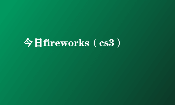 今日fireworks（cs3）