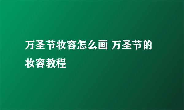 万圣节妆容怎么画 万圣节的妆容教程