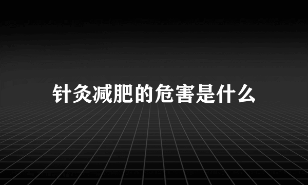 针灸减肥的危害是什么