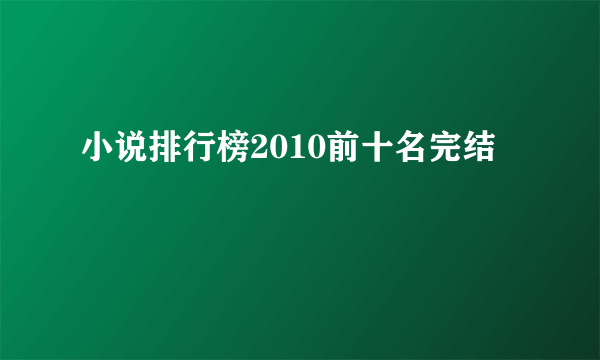 小说排行榜2010前十名完结