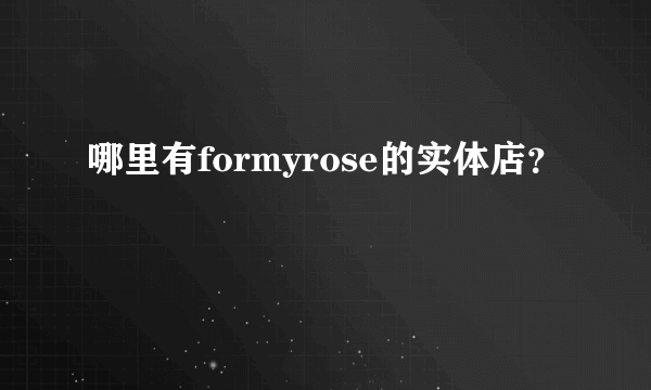 哪里有formyrose的实体店？