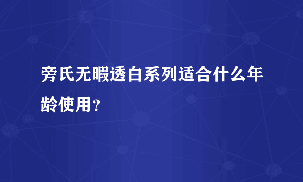 旁氏无暇透白系列适合什么年龄使用？