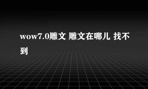 wow7.0雕文 雕文在哪儿 找不到