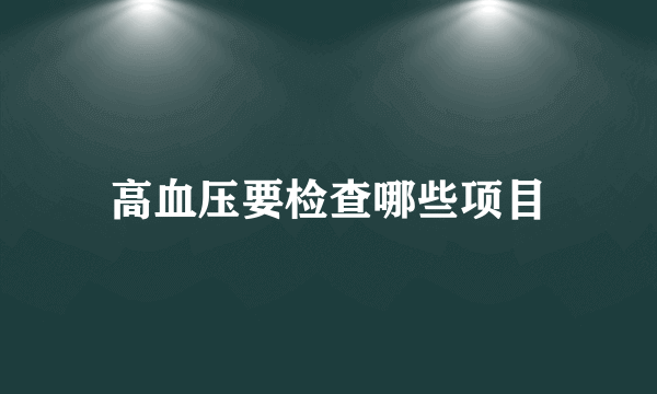 高血压要检查哪些项目