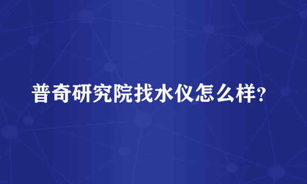 普奇研究院找水仪怎么样？