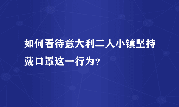 如何看待意大利二人小镇坚持戴口罩这一行为？