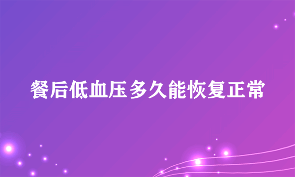 餐后低血压多久能恢复正常