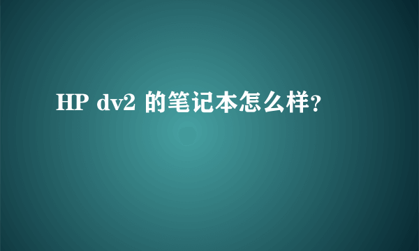 HP dv2 的笔记本怎么样？