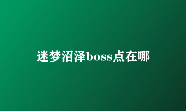 迷梦沼泽boss点在哪