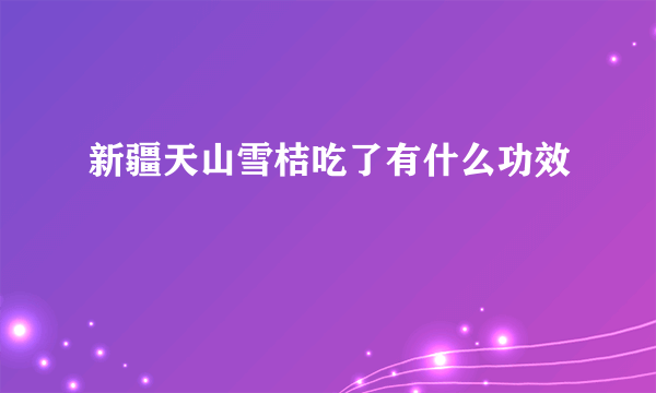 新疆天山雪桔吃了有什么功效