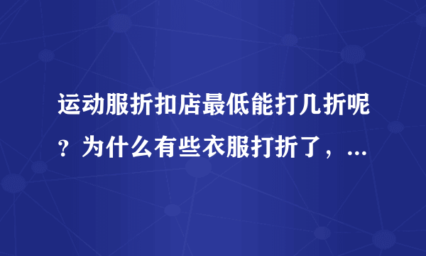 运动服折扣店最低能打几折呢？为什么有些衣服打折了，还是那么贵啊！