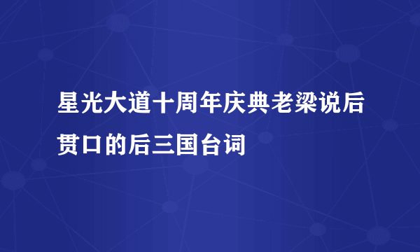 星光大道十周年庆典老梁说后贯口的后三国台词