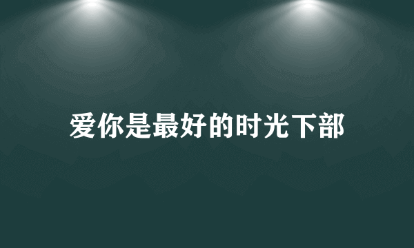 爱你是最好的时光下部