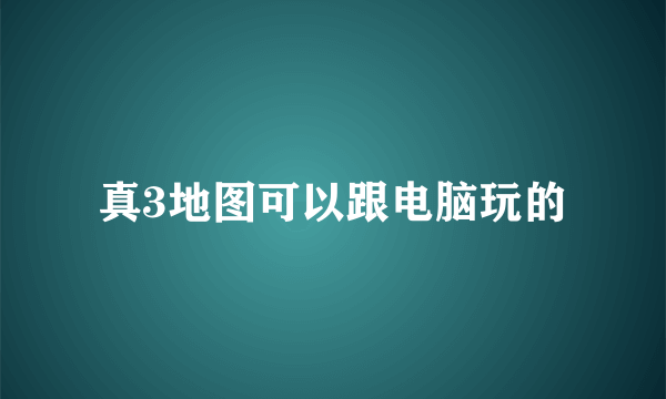 真3地图可以跟电脑玩的