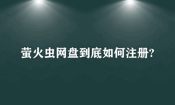 萤火虫网盘到底如何注册?