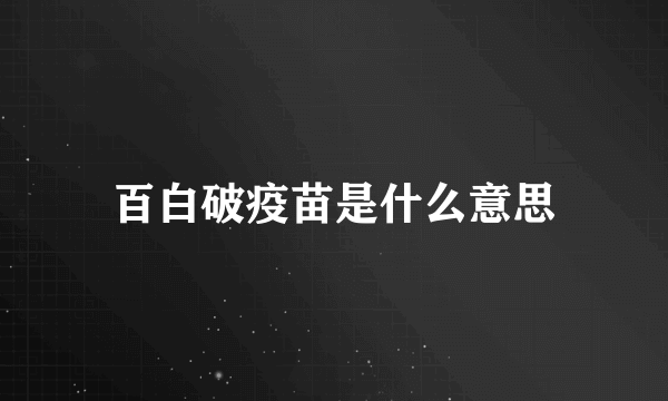 百白破疫苗是什么意思