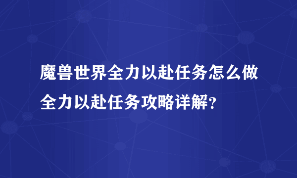 魔兽世界全力以赴任务怎么做全力以赴任务攻略详解？