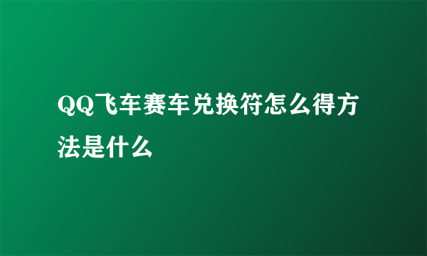 QQ飞车赛车兑换符怎么得方法是什么