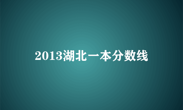 2013湖北一本分数线