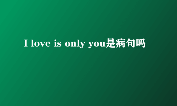 I love is only you是病句吗