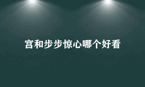 宫和步步惊心哪个好看