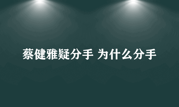 蔡健雅疑分手 为什么分手