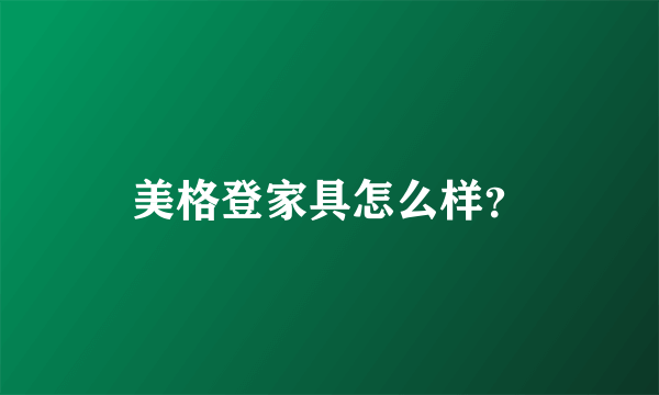 美格登家具怎么样？