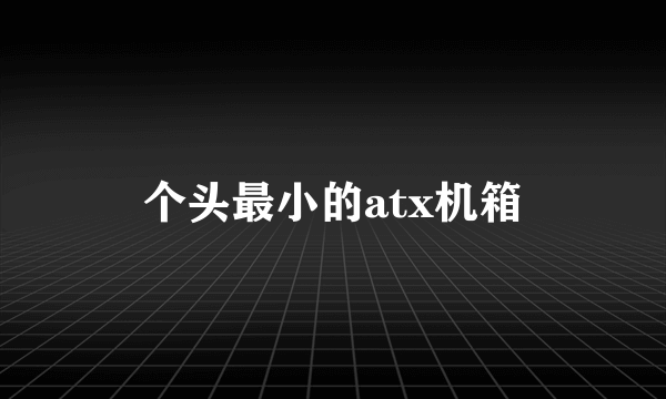 个头最小的atx机箱