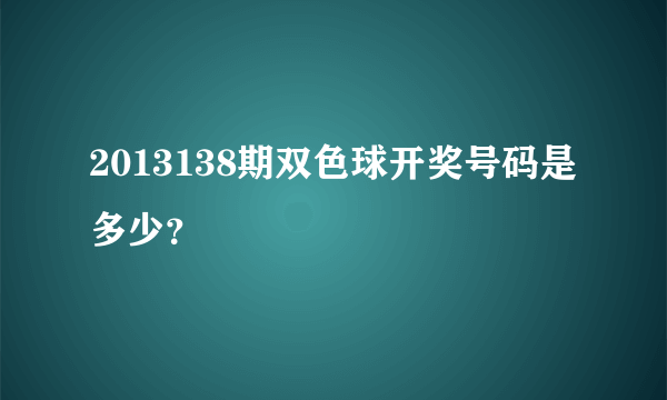 2013138期双色球开奖号码是多少？