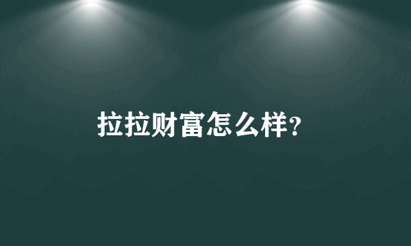 拉拉财富怎么样？