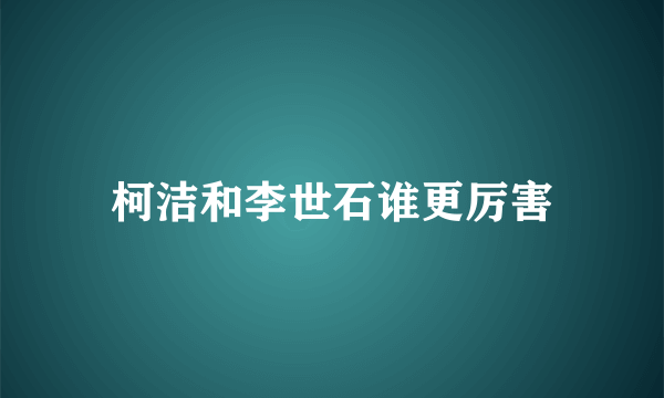 柯洁和李世石谁更厉害