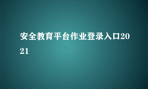 安全教育平台作业登录入口2021