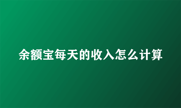 余额宝每天的收入怎么计算