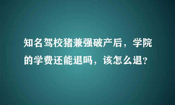 知名驾校猪兼强破产后，学院的学费还能退吗，该怎么退？