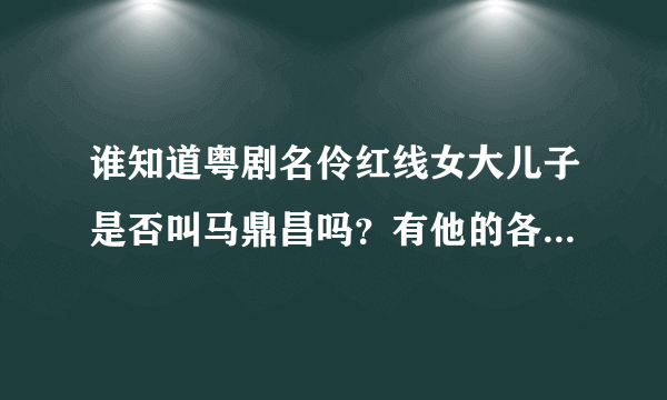 谁知道粤剧名伶红线女大儿子是否叫马鼎昌吗？有他的各人介绍吗？