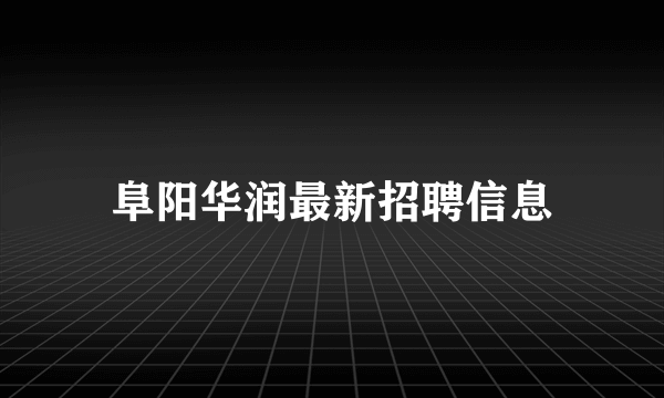 阜阳华润最新招聘信息