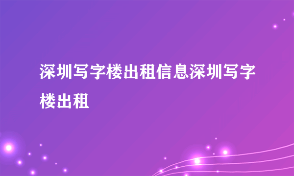 深圳写字楼出租信息深圳写字楼出租