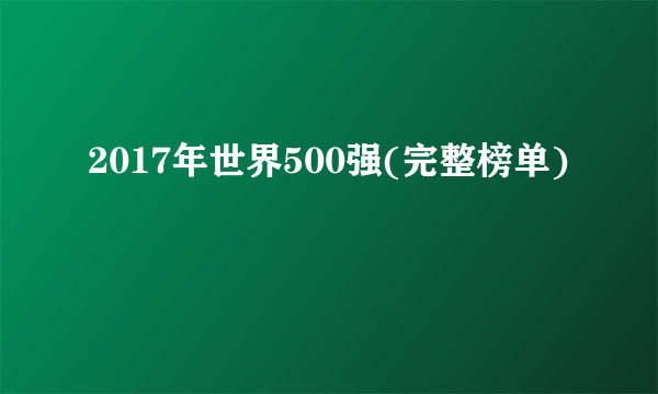 2017年世界500强(完整榜单)