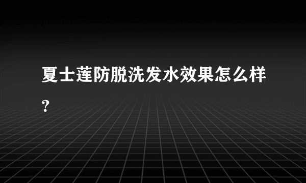 夏士莲防脱洗发水效果怎么样？