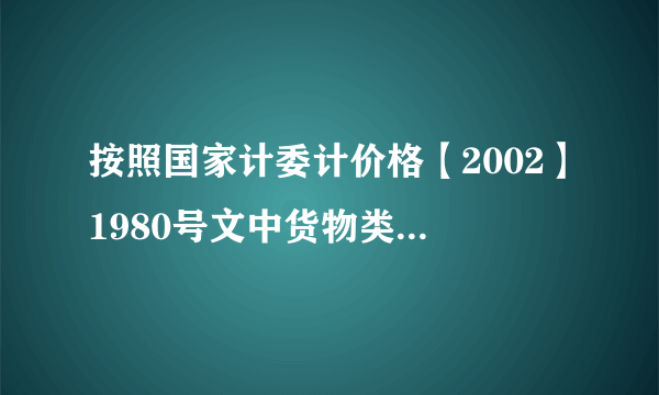 按照国家计委计价格【2002】1980号文中货物类收费标准下浮20%收取服务费是多少金额？