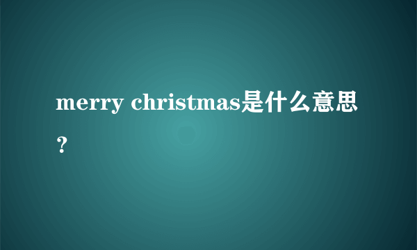 merry christmas是什么意思？