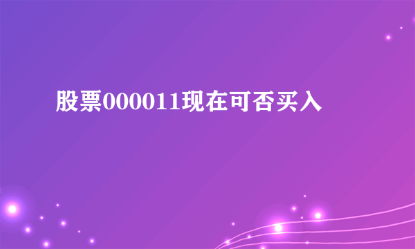 股票000011现在可否买入