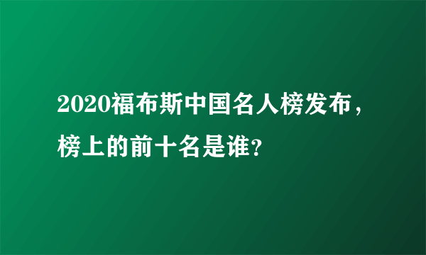 2020福布斯中国名人榜发布，榜上的前十名是谁？