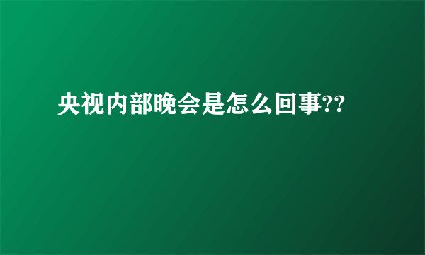 央视内部晚会是怎么回事??