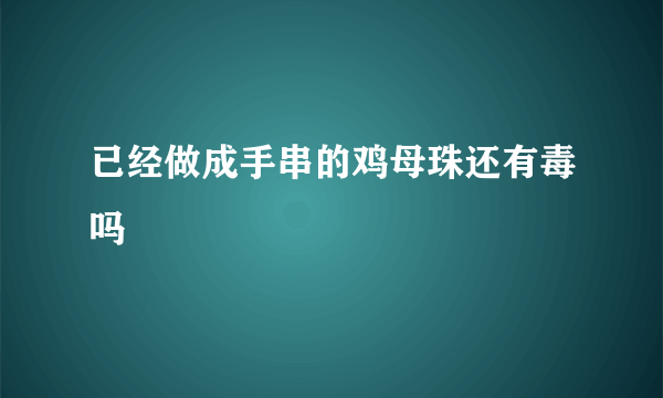 已经做成手串的鸡母珠还有毒吗