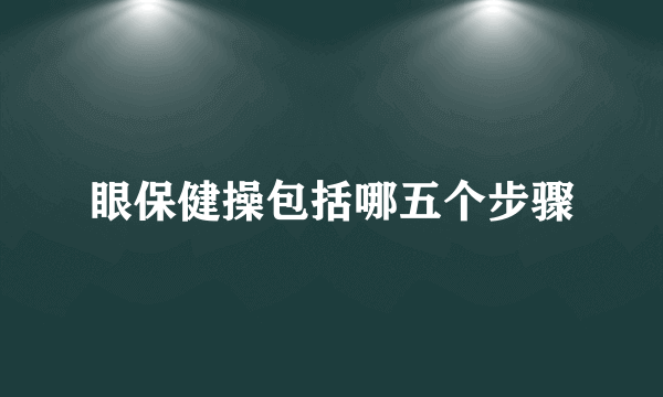 眼保健操包括哪五个步骤