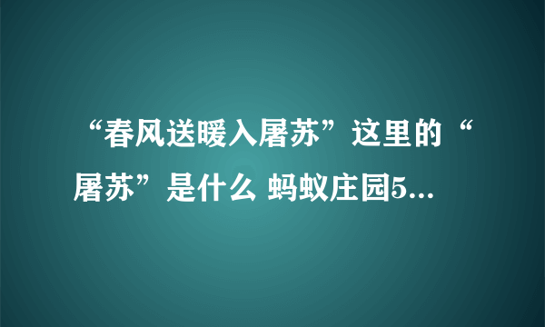 “春风送暖入屠苏”这里的“屠苏”是什么 蚂蚁庄园5月3日每日一题答案