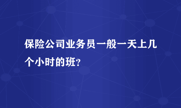 保险公司业务员一般一天上几个小时的班？