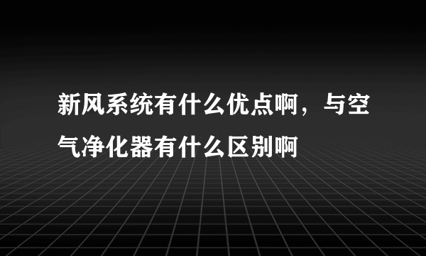 新风系统有什么优点啊，与空气净化器有什么区别啊