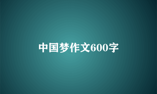 中国梦作文600字